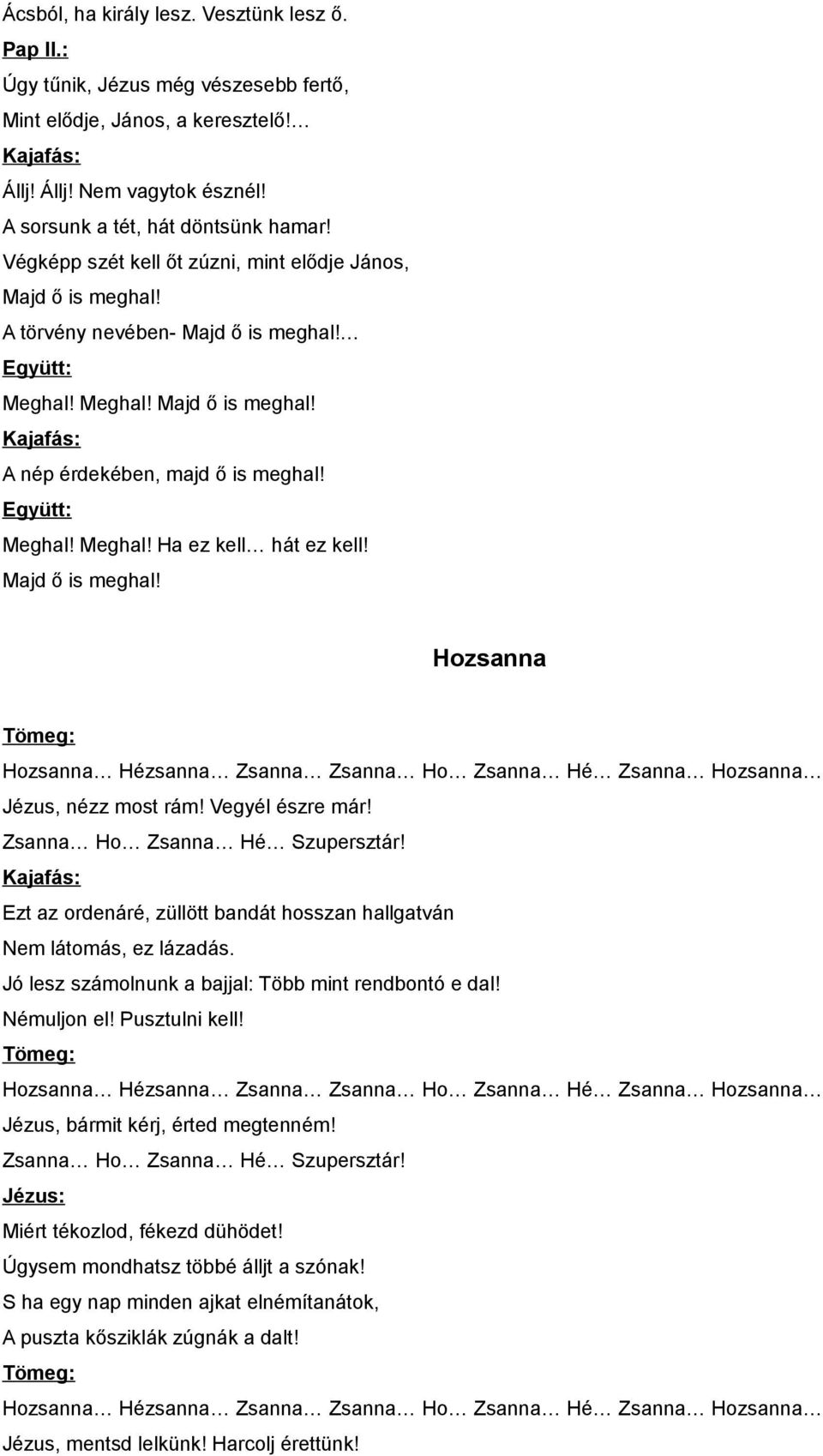 Majd ő is meghal! Hozsanna Hozsanna Hézsanna Zsanna Zsanna Ho Zsanna Hé Zsanna Hozsanna Jézus, nézz most rám! Vegyél észre már! Zsanna Ho Zsanna Hé Szupersztár!