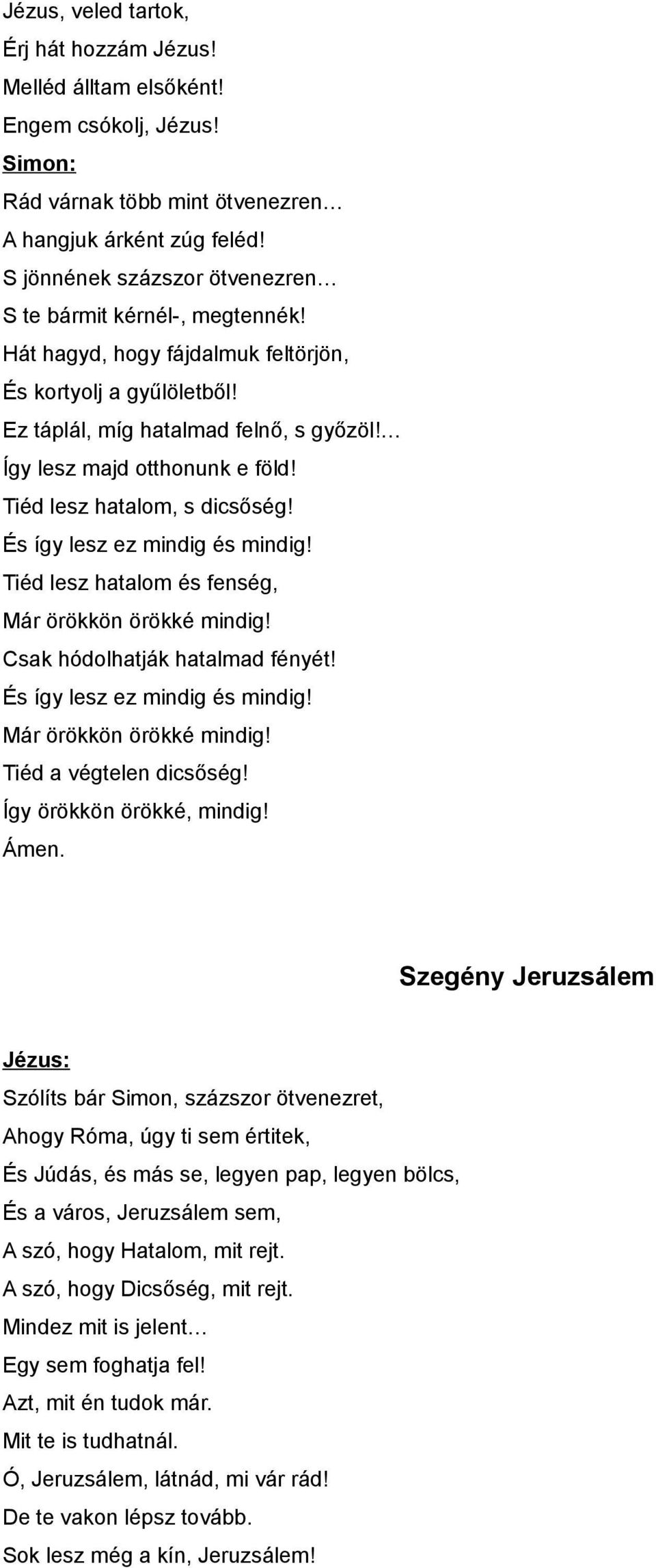 Tiéd lesz hatalom, s dicsőség! És így lesz ez mindig és mindig! Tiéd lesz hatalom és fenség, Már örökkön örökké mindig! Csak hódolhatják hatalmad fényét! És így lesz ez mindig és mindig! Már örökkön örökké mindig! Tiéd a végtelen dicsőség!