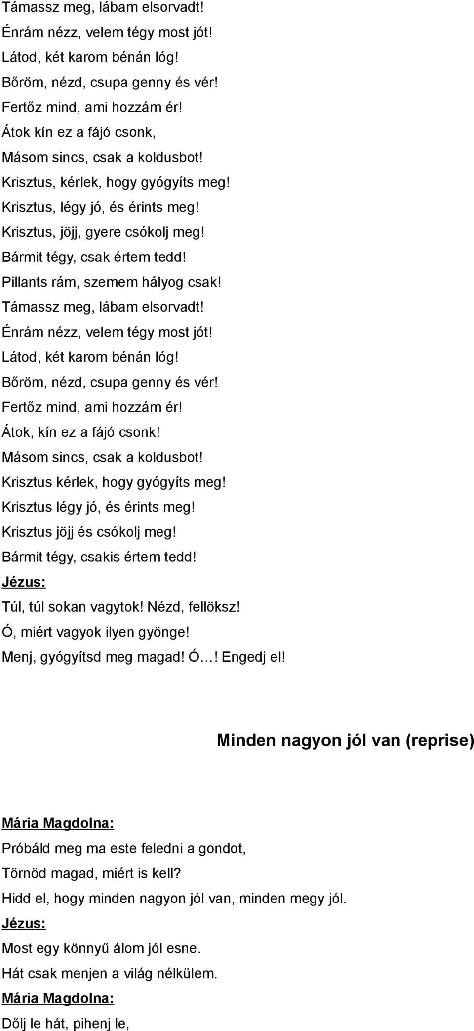 Pillants rám, szemem hályog csak!  Átok, kín ez a fájó csonk! Másom sincs, csak a koldusbot! Krisztus kérlek, hogy gyógyíts meg! Krisztus légy jó, és érints meg! Krisztus jöjj és csókolj meg!