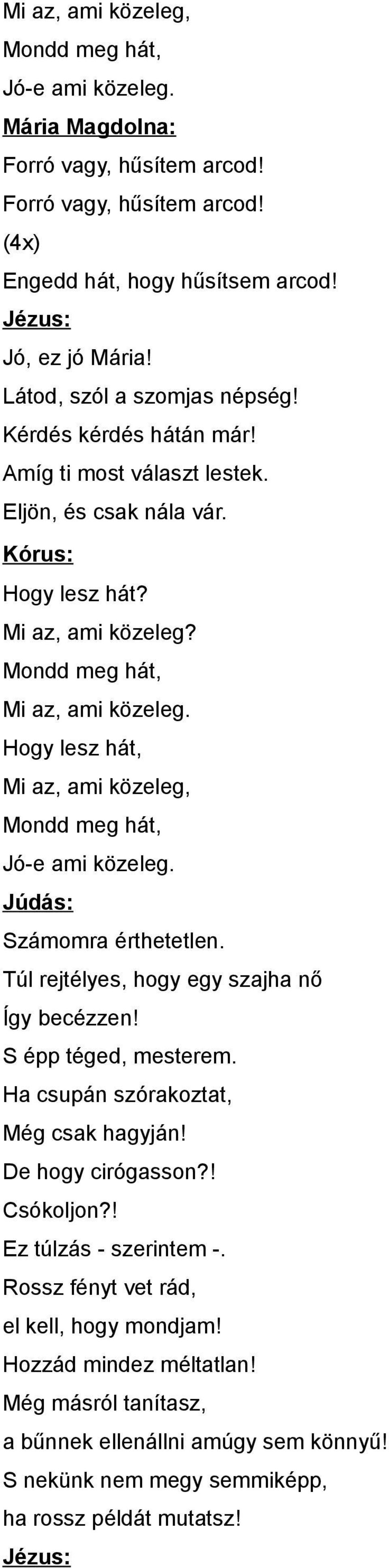 Hogy lesz hát, Mi az, ami közeleg, Mondd meg hát, Jó-e ami közeleg. Számomra érthetetlen. Túl rejtélyes, hogy egy szajha nő Így becézzen! S épp téged, mesterem.