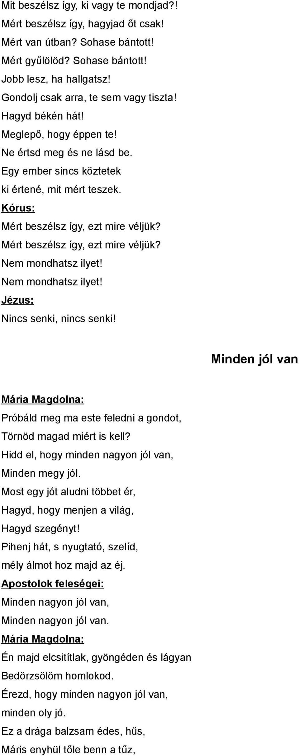 Kórus: Mért beszélsz így, ezt mire véljük? Mért beszélsz így, ezt mire véljük? Nem mondhatsz ilyet! Nem mondhatsz ilyet! Nincs senki, nincs senki!