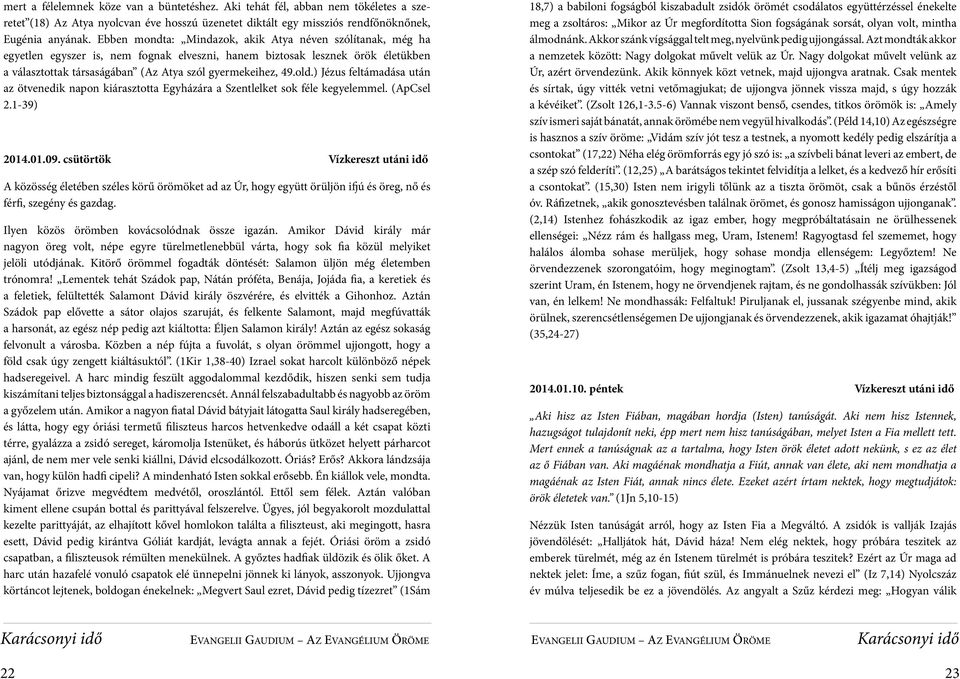 old.) Jézus feltámadása után az ötvenedik napon kiárasztotta Egyházára a Szentlelket sok féle kegyelemmel. (ApCsel 2.1-39) 2014.01.09.