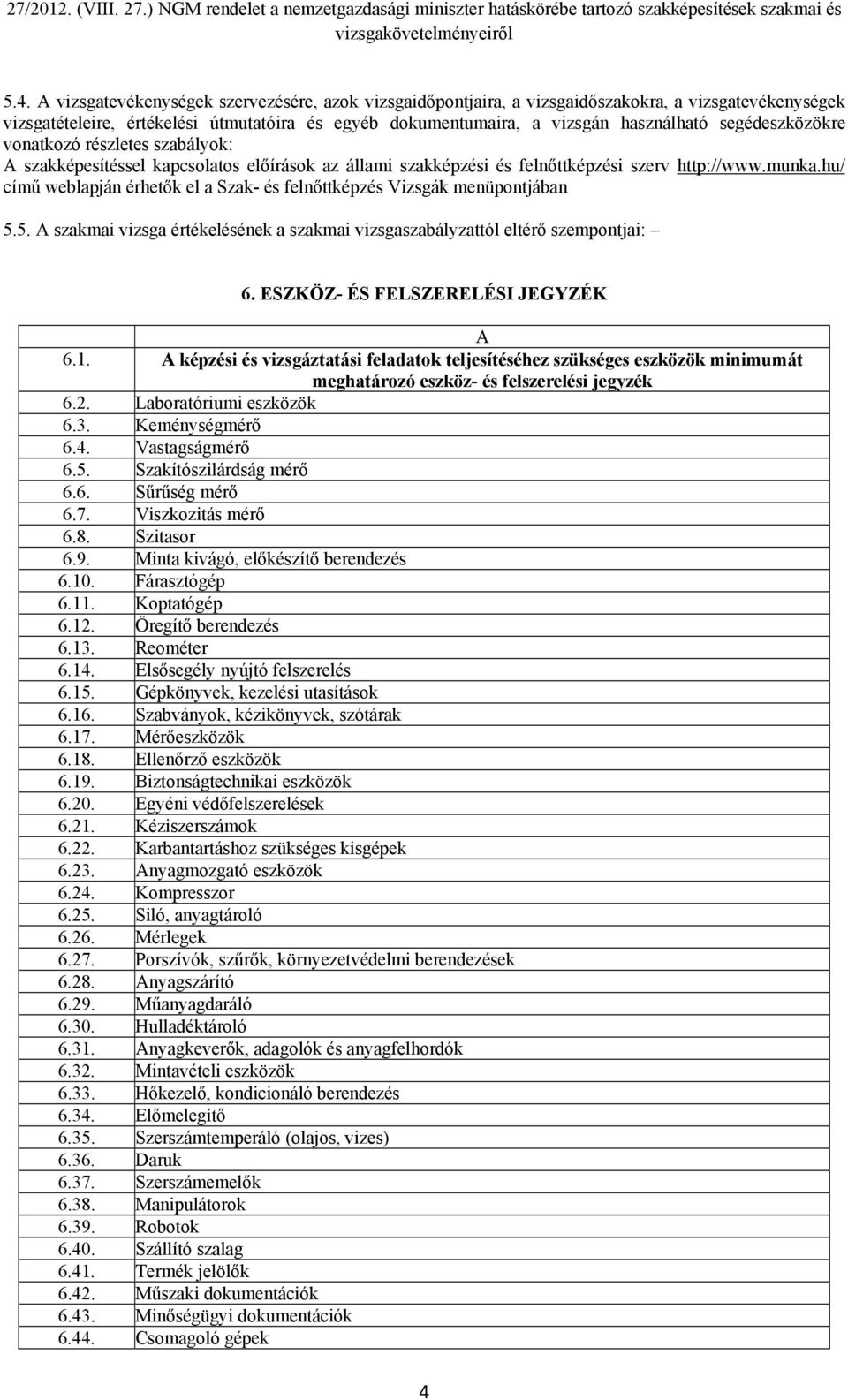 hu/ című weblapján érhetők el a Szak- és felnőttképzés Vizsgák menüpontjában 5.5. A szakmai vizsga értékelésének a szakmai vizsgaszabályzattól eltérő szempontjai: 6.