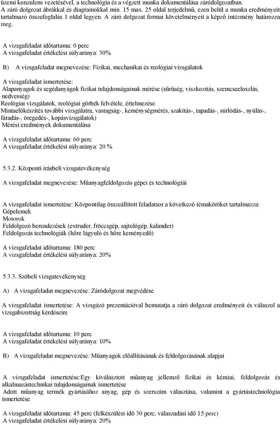 A vizsgafeladat időtartama: 0 perc A vizsgafeladat értékelési súlyaránya: 30% B) A vizsgafeladat megnevezése: Fizikai, mechanikai és reológiai vizsgálatok A vizsgafeladat ismertetése: Alapanyagok és