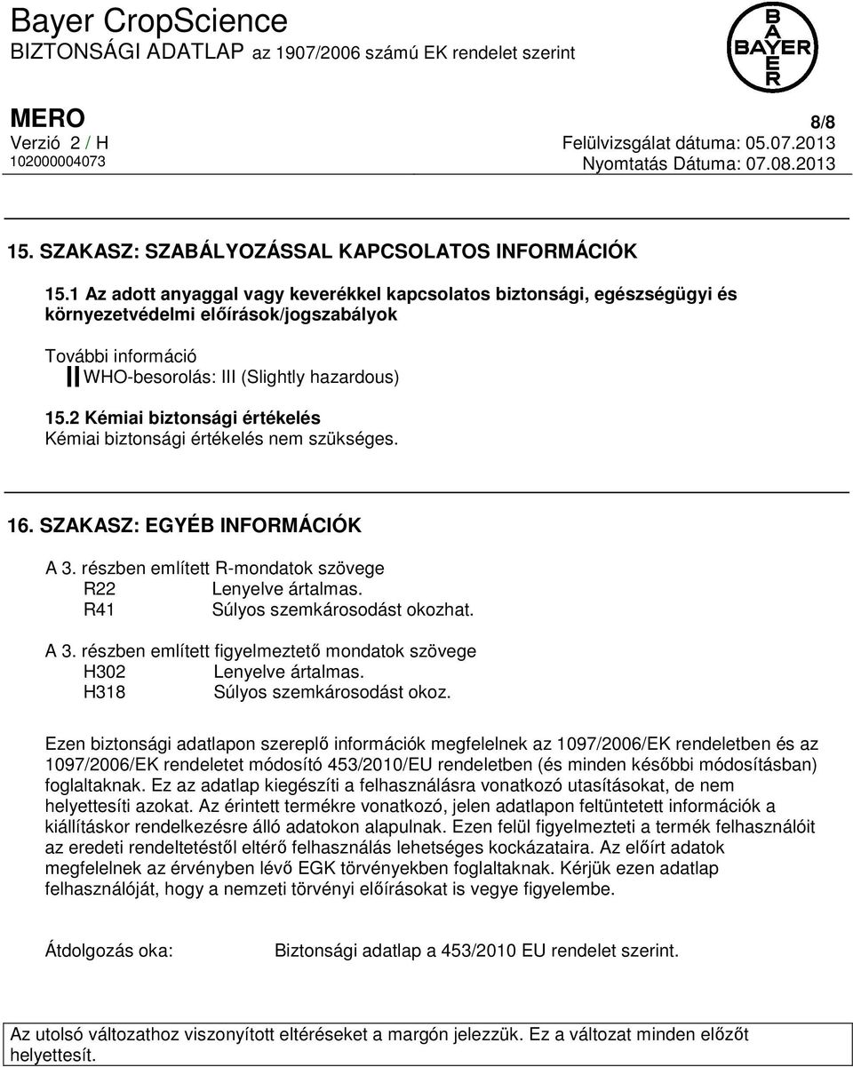 2 Kémiai biztonsági értékelés Kémiai biztonsági értékelés nem szükséges. 16. SZAKASZ: EGYÉB INFORMÁCIÓK A 3. részben említett R-mondatok szövege R22 Lenyelve ártalmas.