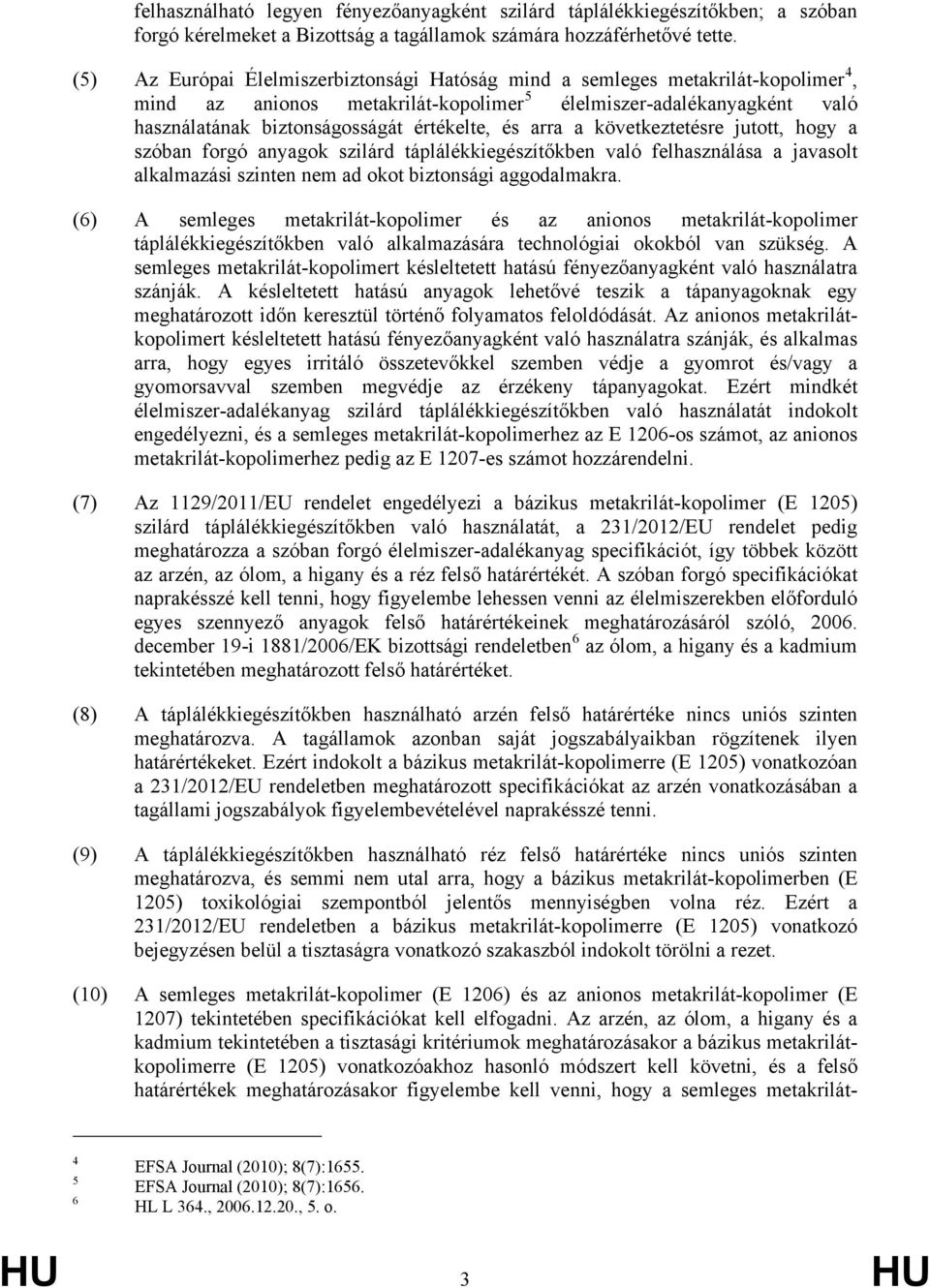 arra a következtetésre jutott, hogy a szóban forgó anyagok szilárd táplálékkiegészítőkben való felhasználása a javasolt alkalmazási szinten nem ad okot biztonsági aggodalmakra.