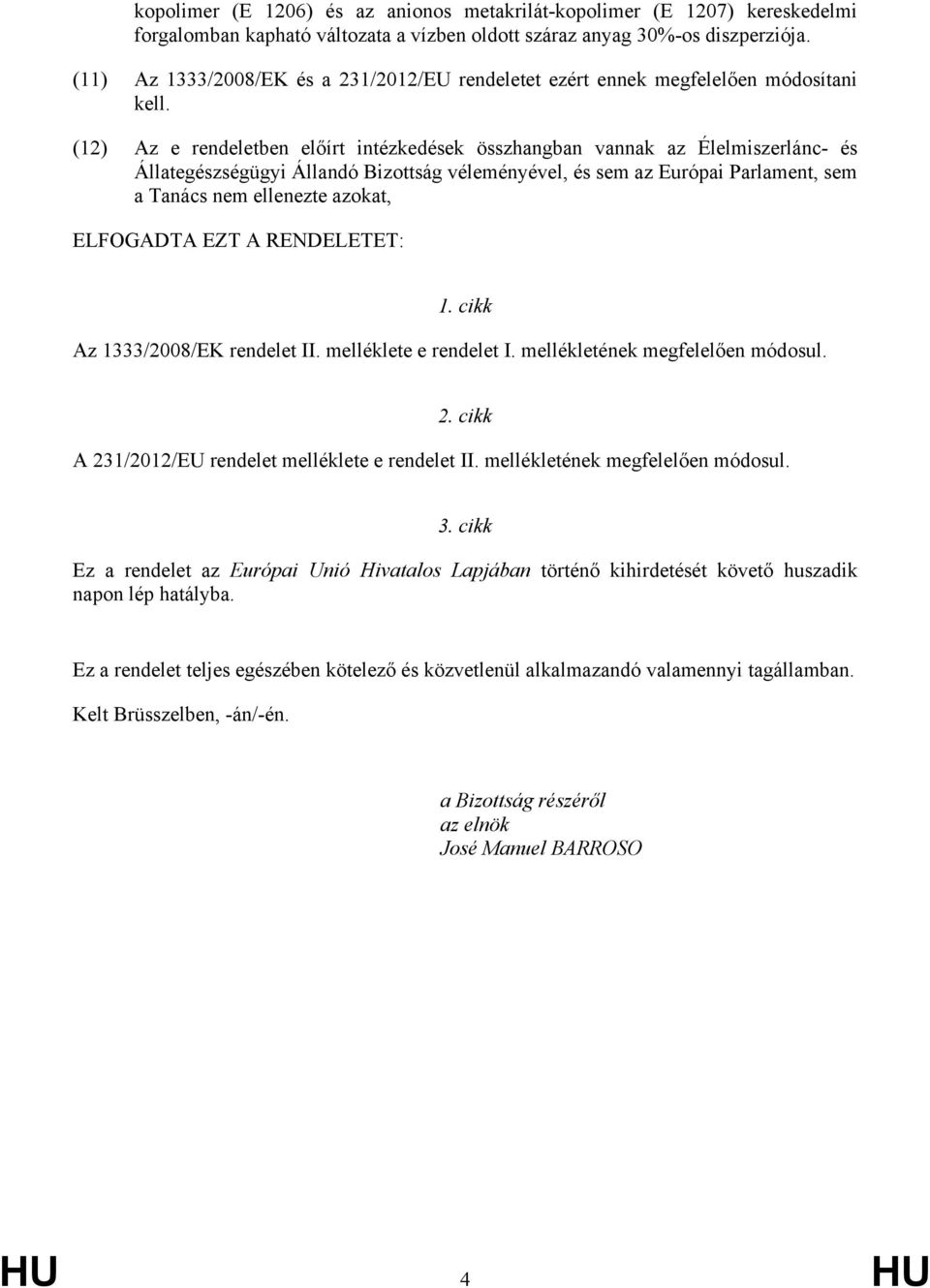 (12) Az e rendeletben előírt intézkedések összhangban vannak az Élelmiszerlánc- és Állategészségügyi Állandó Bizottság véleményével, és sem az Európai Parlament, sem a Tanács nem ellenezte azokat,