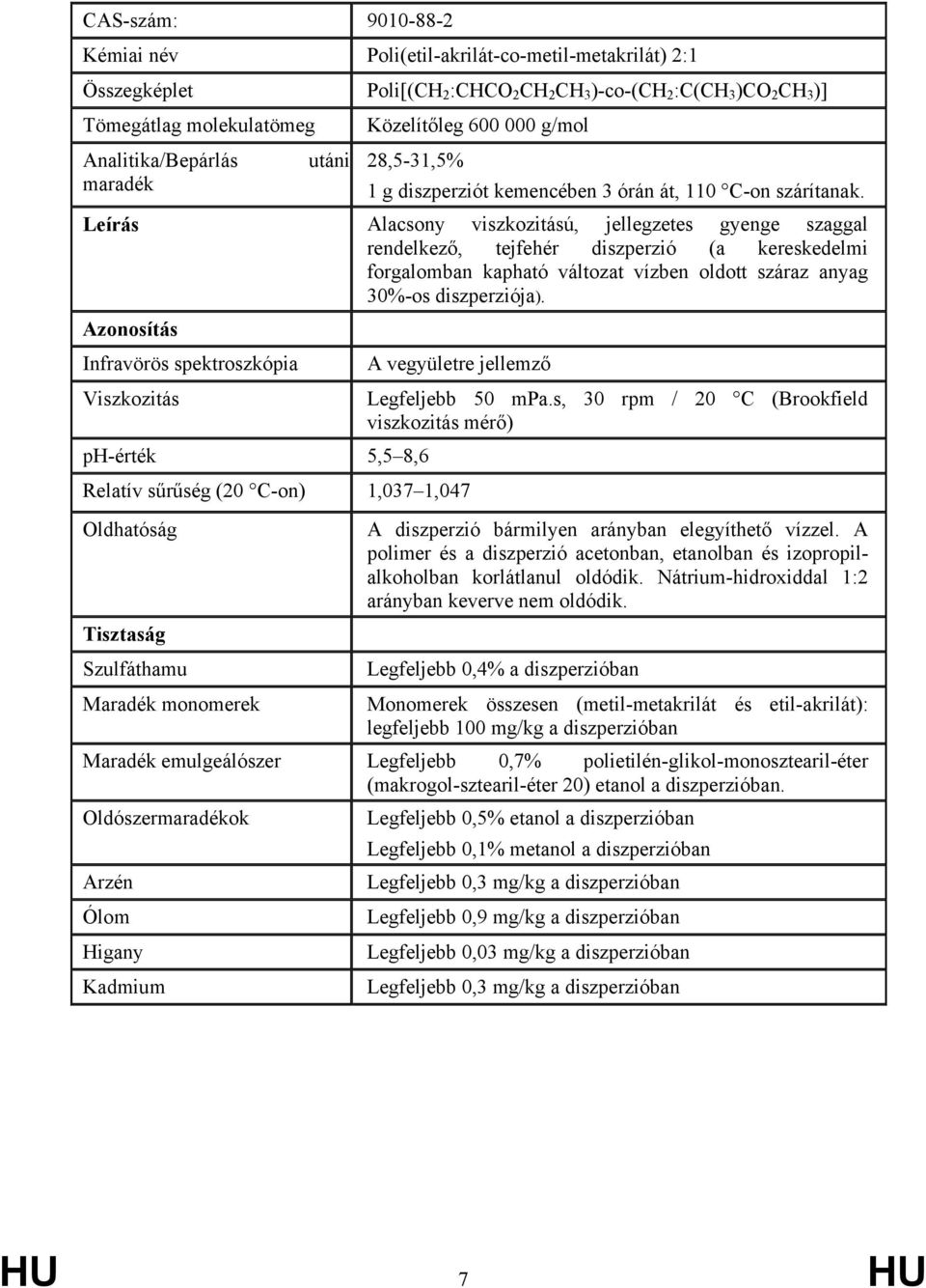 Leírás Alacsony viszkozitású, jellegzetes gyenge szaggal rendelkező, tejfehér diszperzió (a kereskedelmi forgalomban kapható változat vízben oldott száraz anyag 30%-os diszperziója).