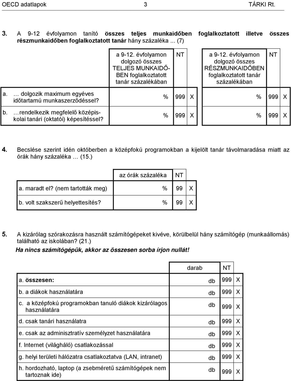 dolgozik maximum egyéves időtartamú munkaszerződéssel? b. rendelkezik megfelelő középiskolai tanári (oktatói) képesítéssel? % 999 X % 999 X % 999 X % 999 X 4.