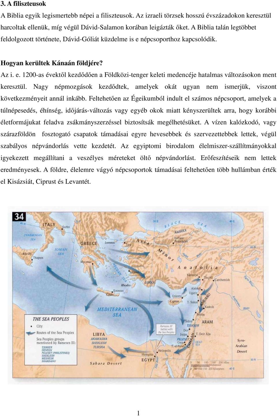 Nagy népmozgások kezdődtek, amelyek okát ugyan nem ismerjük, viszont következményeit annál inkább.
