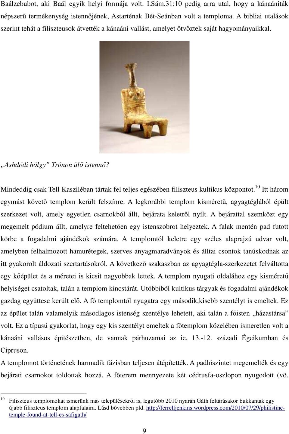 Mindeddig csak Tell Kasziléban tártak fel teljes egészében filiszteus kultikus központot. 10 Itt három egymást követő templom került felszínre.