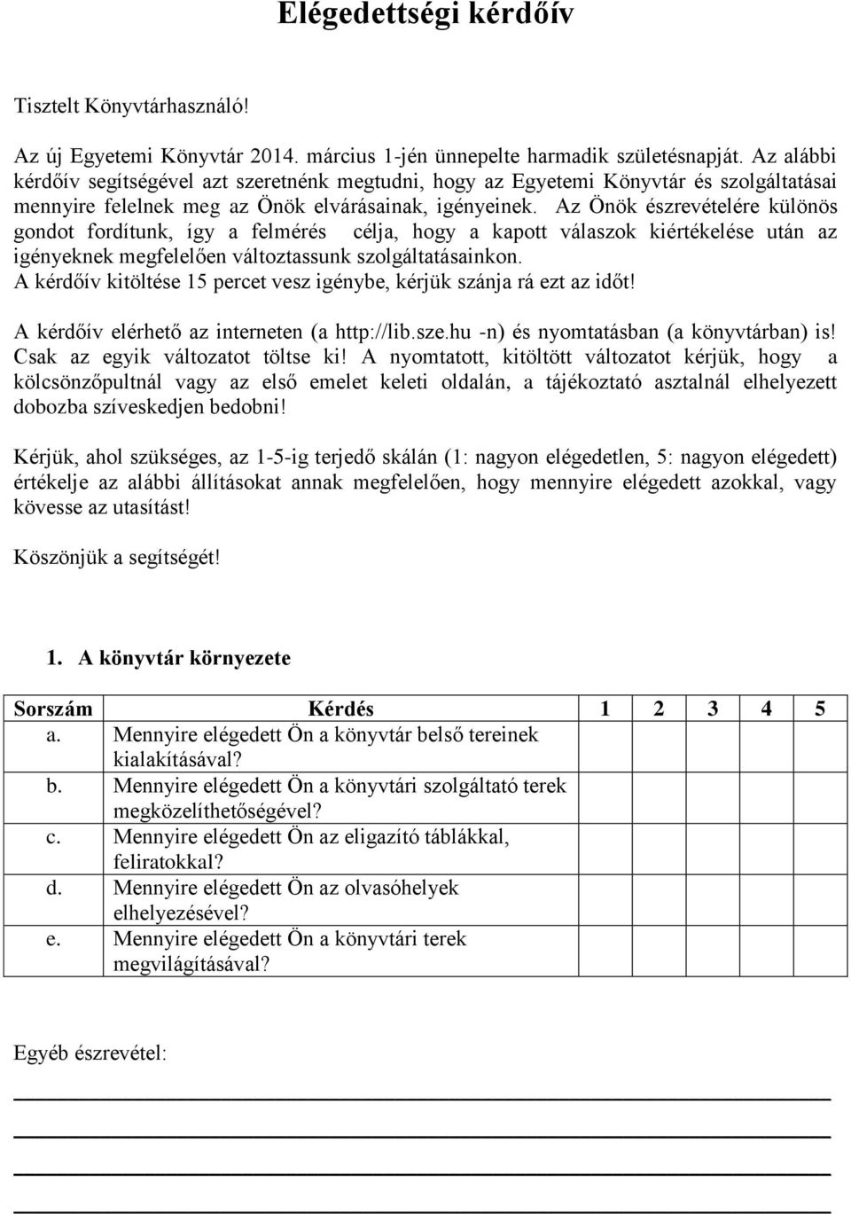 Az Önök észrevételére különös gondot fordítunk, így a felmérés célja, hogy a kapott válaszok kiértékelése után az igényeknek megfelelően változtassunk szolgáltatásainkon.