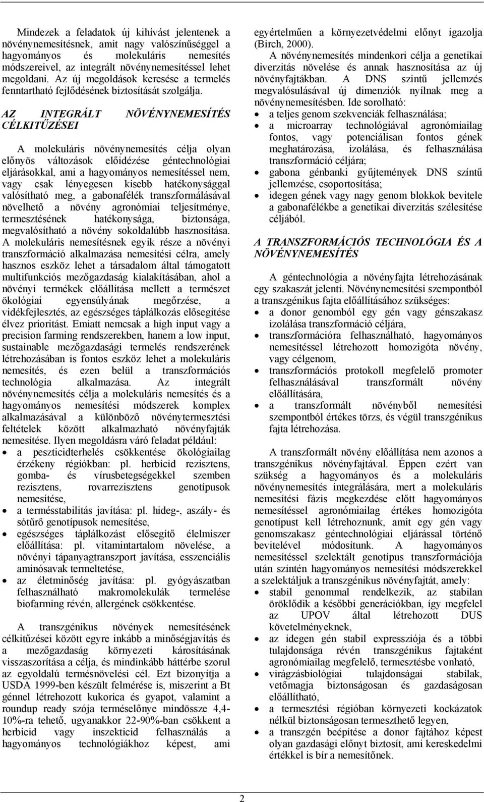 AZ INTEGRÁLT NÖVÉNYNEMESÍTÉS CÉLKITŰZÉSEI A molekuláris növénynemesítés célja olyan előnyös változások előidézése géntechnológiai eljárásokkal, ami a hagyományos nemesítéssel nem, vagy csak