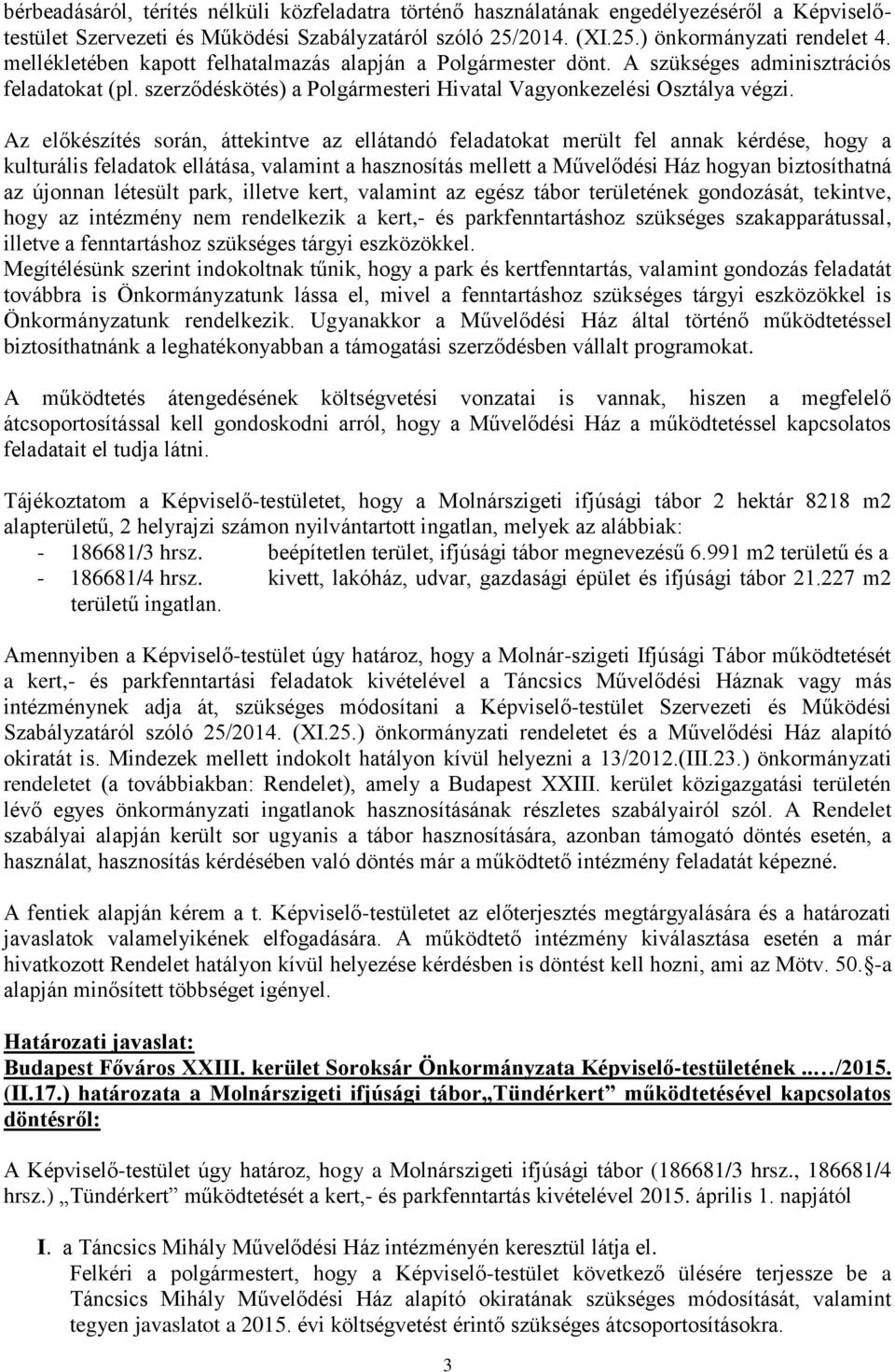 Az előkészítés során, áttekintve az ellátandó feladatokat merült fel annak kérdése, hogy a kulturális feladatok ellátása, valamint a hasznosítás mellett a Művelődési Ház hogyan biztosíthatná az