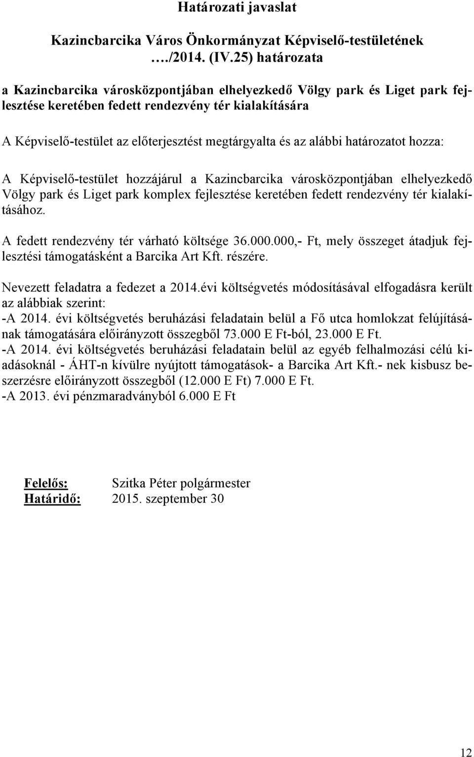 az alábbi határozatot hozza: A Képviselő-testület hozzájárul a Kazincbarcika városközpontjában elhelyezkedő Völgy park és Liget park komplex fejlesztése keretében fedett rendezvény tér kialakításához.