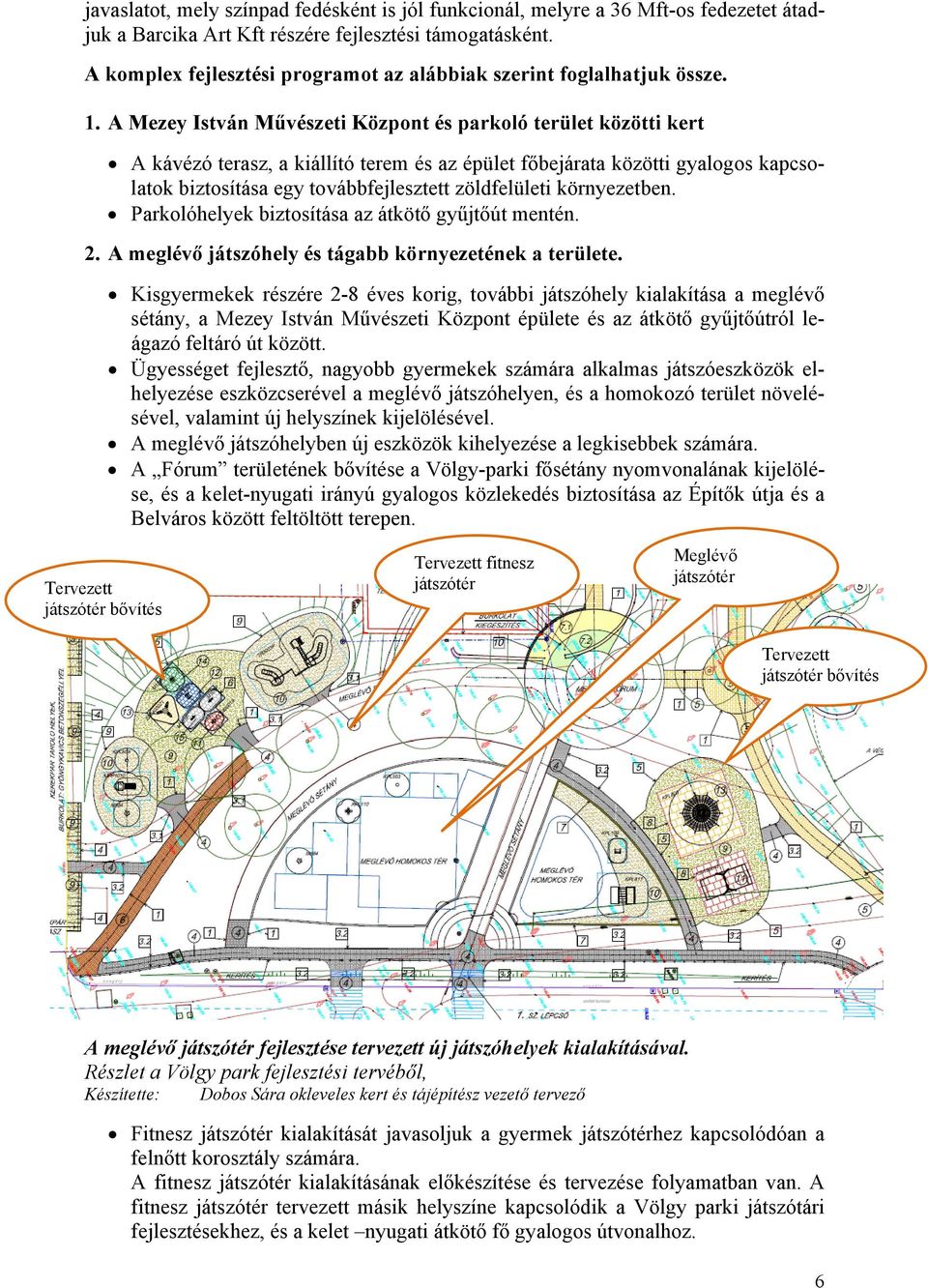 A Mezey István Művészeti Központ és parkoló terület közötti kert A kávézó terasz, a kiállító terem és az épület főbejárata közötti gyalogos kapcsolatok biztosítása egy továbbfejlesztett zöldfelületi