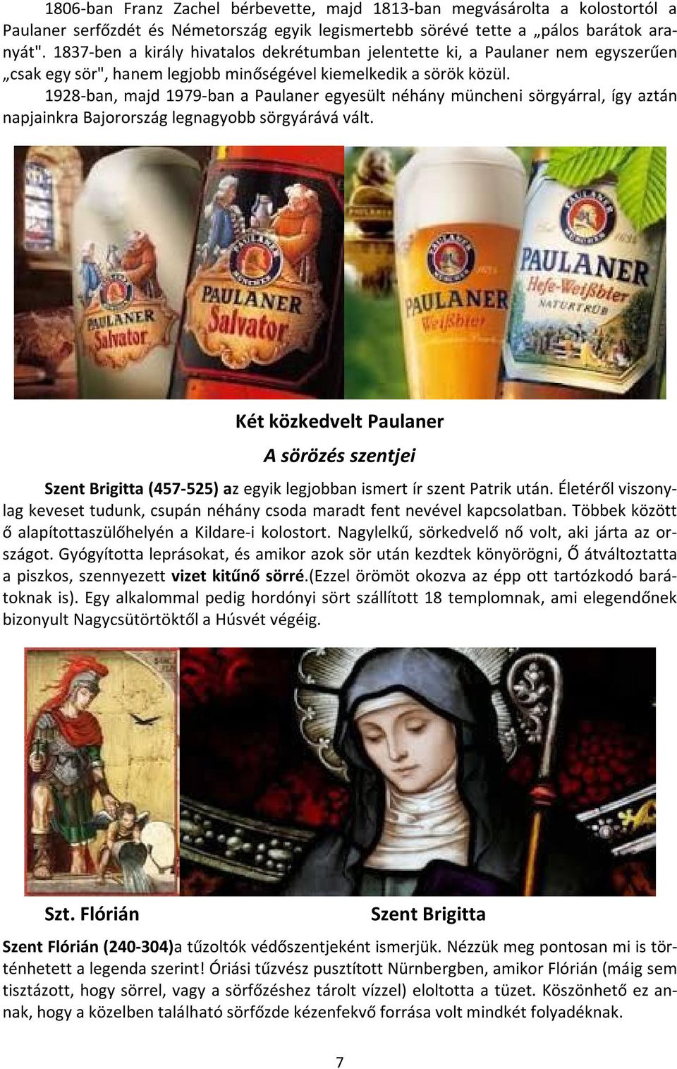 1928-ban, majd 1979-ban a Paulaner egyesült néhány müncheni sörgyárral, így aztán napjainkra Bajorország legnagyobb sörgyárává vált.