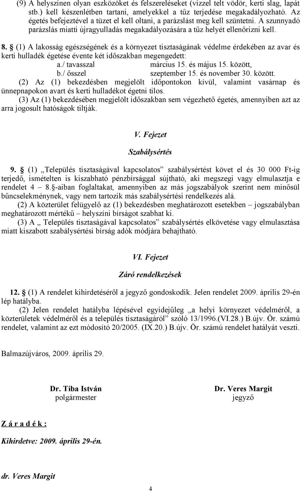 (1) A lakosság egészségének és a környezet tisztaságának védelme érdekében az avar és kerti hulladék égetése évente két időszakban megengedett: a./ tavasszal március 15. és május 15. között, b.