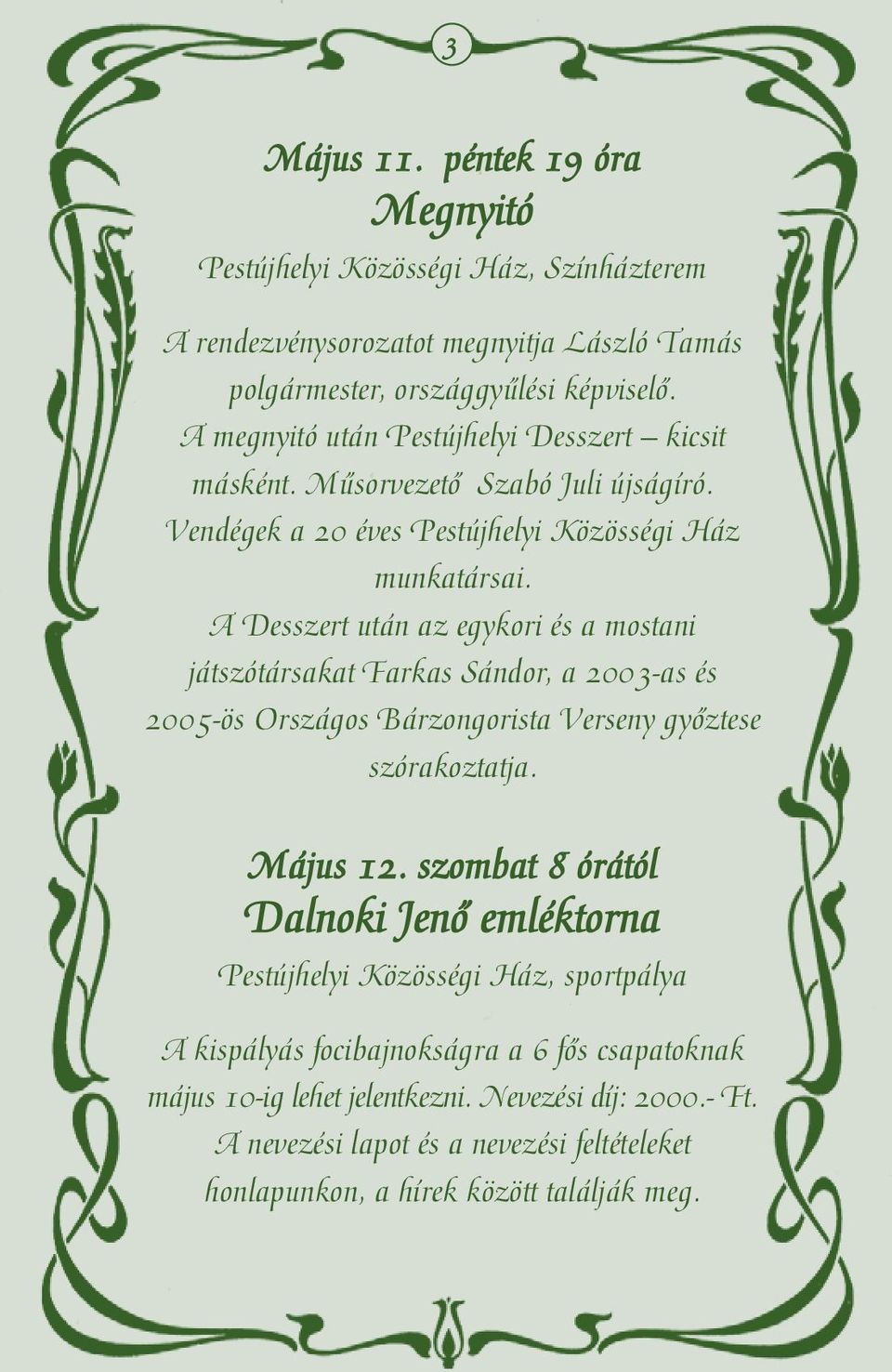 A Desszert után az egykori és a mostani játszótársakat Farkas Sándor, a 2003-as és 2005-ös Országos Bárzongorista Verseny győztese szórakoztatja. Május 12.