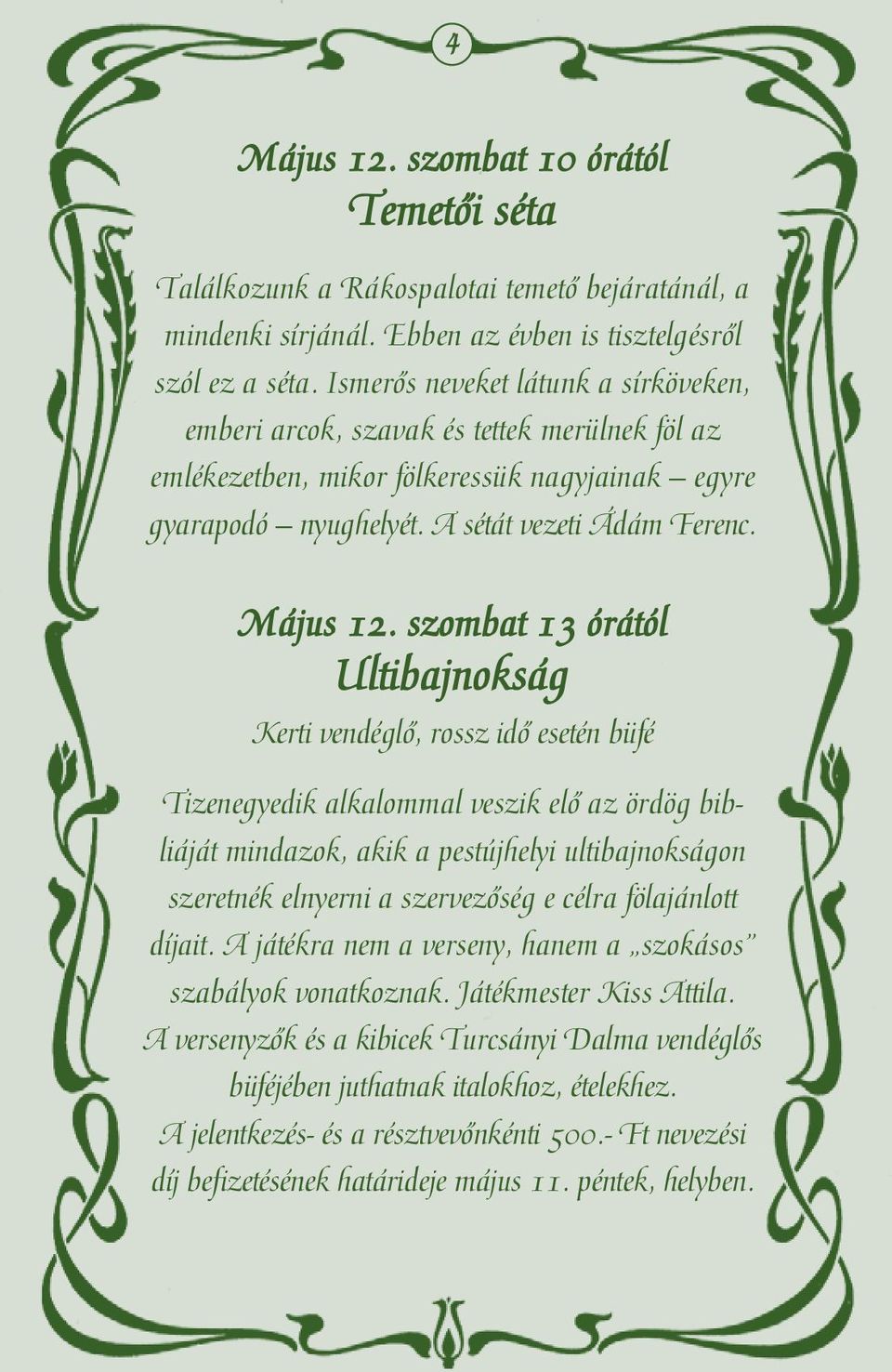 szombat 13 órától Ultibajnokság Kerti vendéglő, rossz idő esetén büfé Tizenegyedik alkalommal veszik elő az ördög bibliáját mindazok, akik a pestújhelyi ultibajnokságon szeretnék elnyerni a