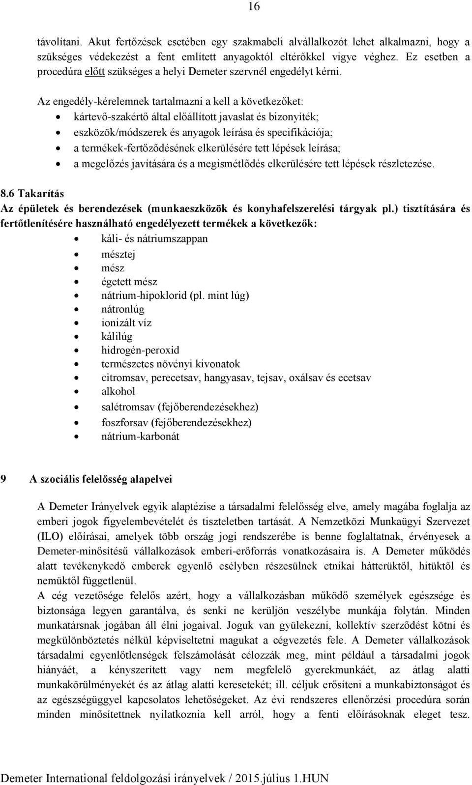 Az engedély-kérelemnek tartalmazni a kell a következőket: kártevő-szakértő által előállított javaslat és bizonyíték; eszközök/módszerek és anyagok leírása és specifikációja; a termékek-fertőződésének