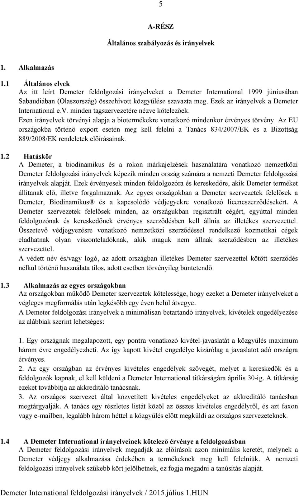 Ezek az irányelvek a Demeter International e.v. minden tagszervezetére nézve kötelezőek. Ezen irányelvek törvényi alapja a biotermékekre vonatkozó mindenkor érvényes törvény.