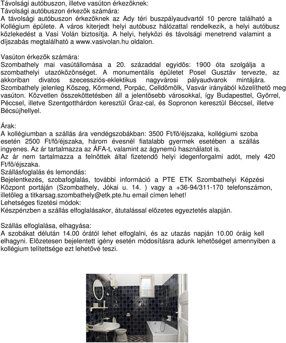 vasivolan.hu oldalon. Vasúton érkezõk számára: Szombathely mai vasútállomása a 20. századdal egyidõs: 1900 óta szolgálja a szombathelyi utazóközönséget.