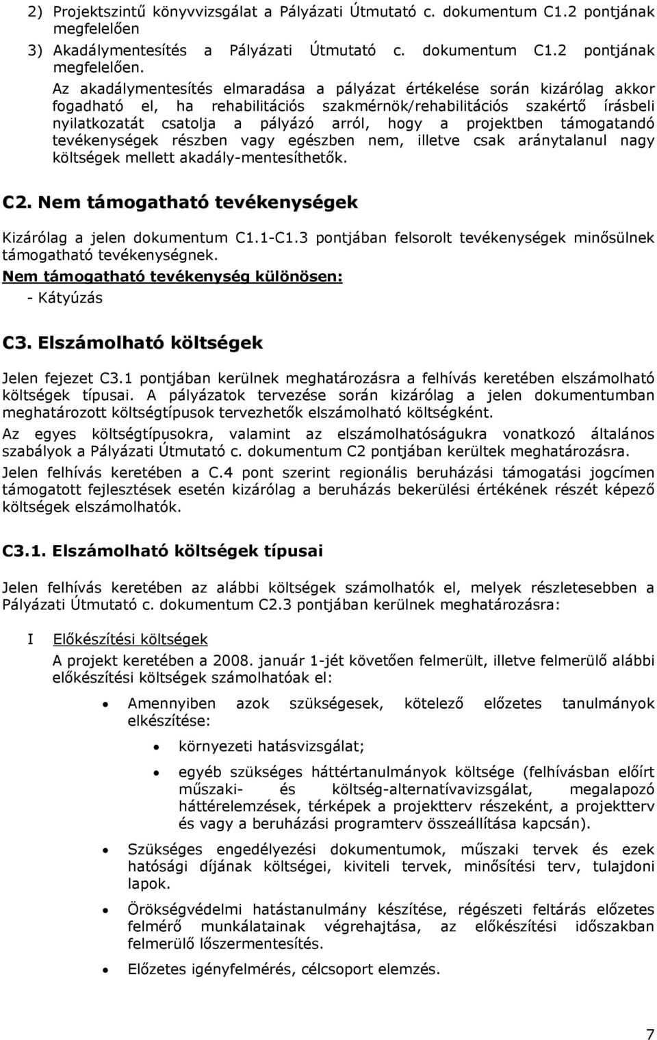 Az akadálymentesítés elmaradása a pályázat értékelése során kizárólag akkor fogadható el, ha rehabilitációs szakmérnök/rehabilitációs szakértő írásbeli nyilatkozatát csatolja a pályázó arról, hogy a