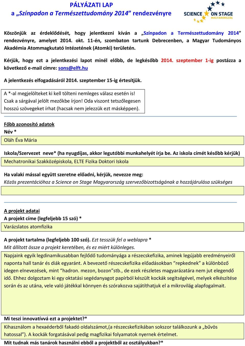 szeptember 1 ig postázza a következő e mail címre: sons@elft.hu A jelentkezés elfogadásáról 2014. szeptember 15 ig értesítjük. A * al megjelölteket ki kell tölteni nemleges válasz esetén is!