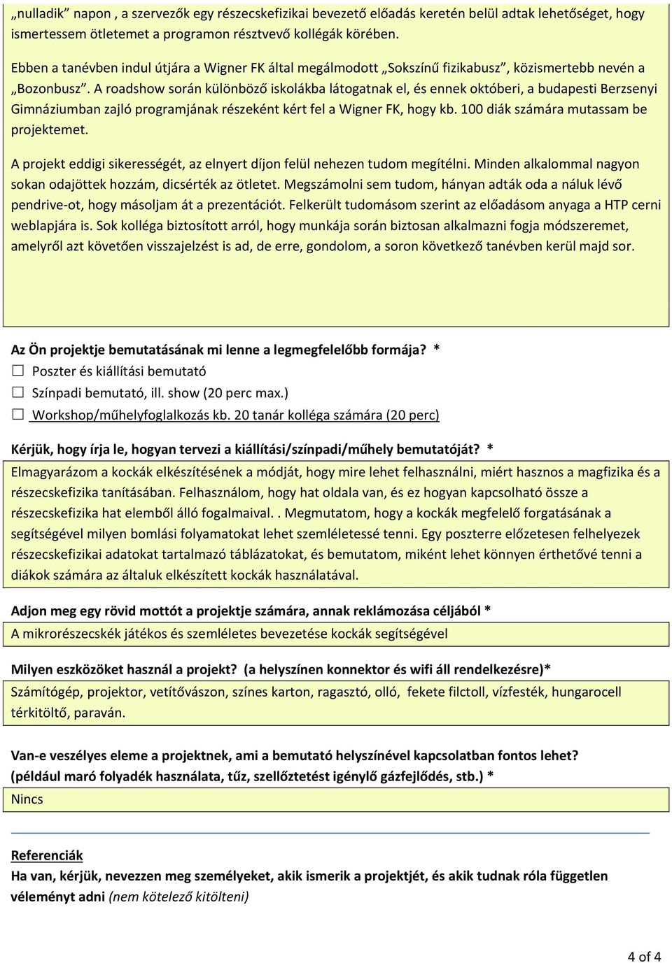 A roadshow során különböző iskolákba látogatnak el, és ennek októberi, a budapesti Berzsenyi Gimnáziumban zajló programjának részeként kért fel a Wigner FK, hogy kb.