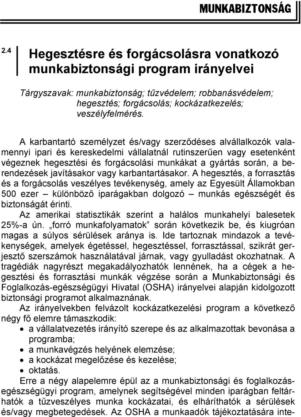 A karbantartó személyzet és/vagy szerződéses alvállalkozók valamennyi ipari és kereskedelmi vállalatnál rutinszerűen vagy esetenként végeznek hegesztési és forgácsolási munkákat a gyártás során, a