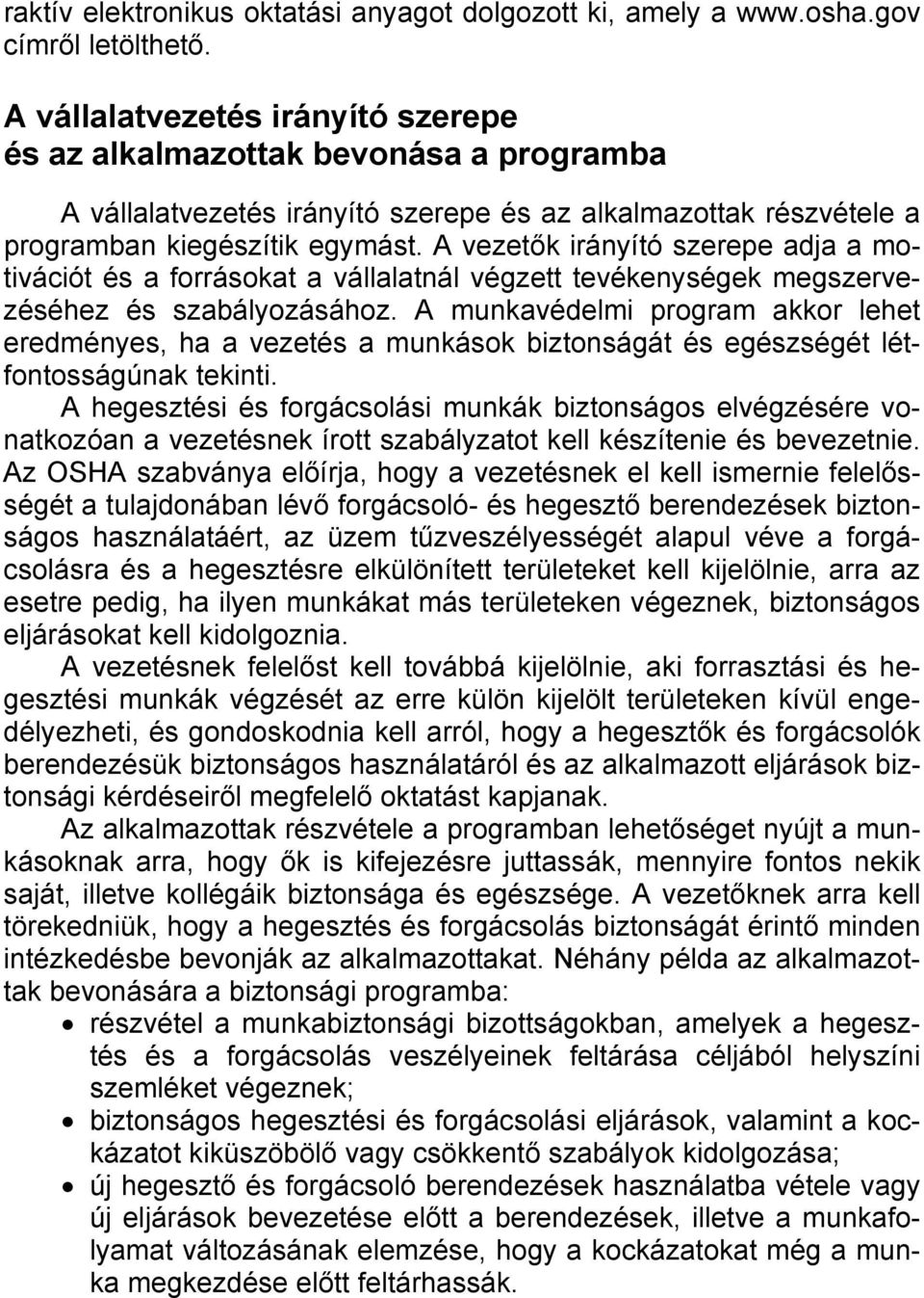 A vezetők irányító szerepe adja a motivációt és a forrásokat a vállalatnál végzett tevékenységek megszervezéséhez és szabályozásához.