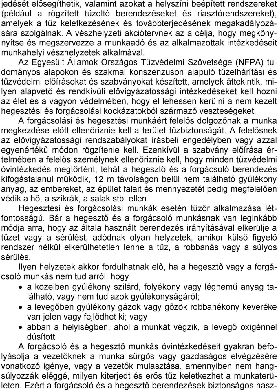 Az Egyesült Államok Országos Tűzvédelmi Szövetsége (NFPA) tudományos alapokon és szakmai konszenzuson alapuló tűzelhárítási és tűzvédelmi előírásokat és szabványokat készített, amelyek áttekintik,