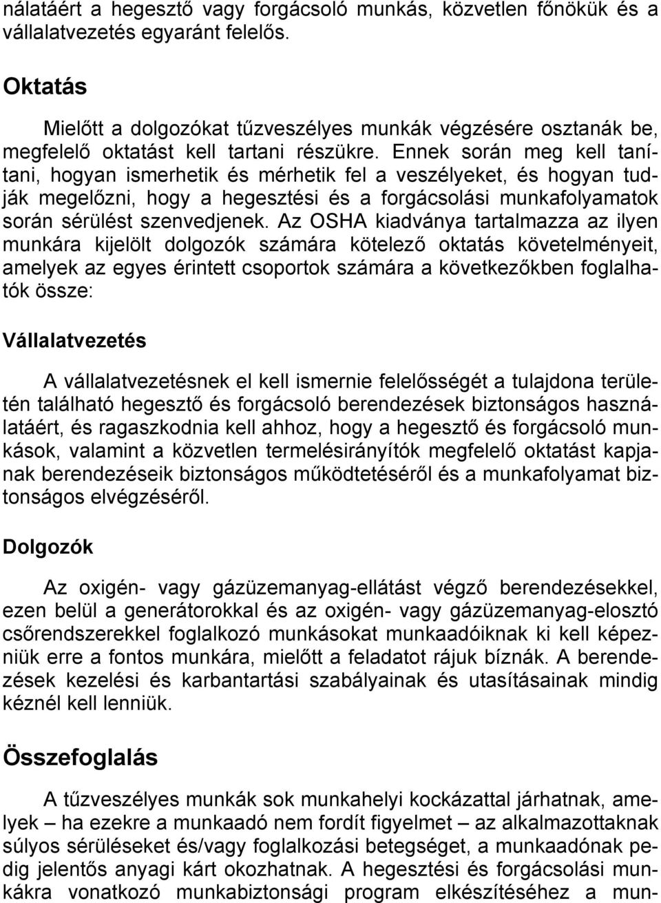 Ennek során meg kell tanítani, hogyan ismerhetik és mérhetik fel a veszélyeket, és hogyan tudják megelőzni, hogy a hegesztési és a forgácsolási munkafolyamatok során sérülést szenvedjenek.