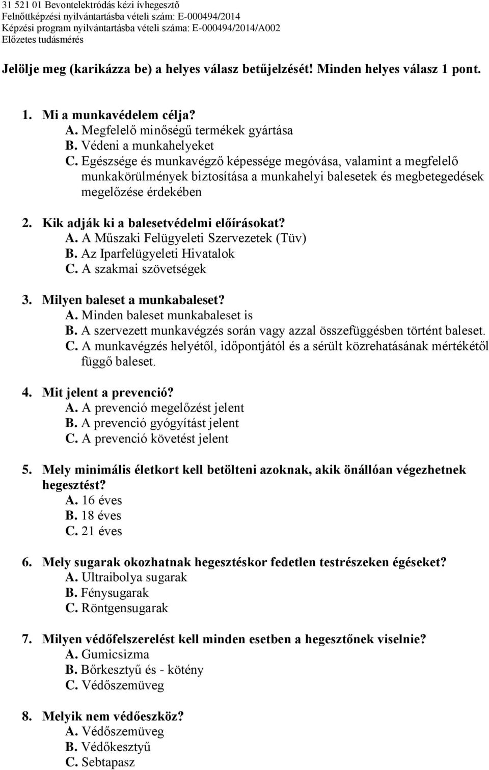 Kik adják ki a balesetvédelmi előírásokat? A. A Műszaki Felügyeleti Szervezetek (Tüv) B. Az Iparfelügyeleti Hivatalok C. A szakmai szövetségek 3. Milyen baleset a munkabaleset? A. Minden baleset munkabaleset is B.