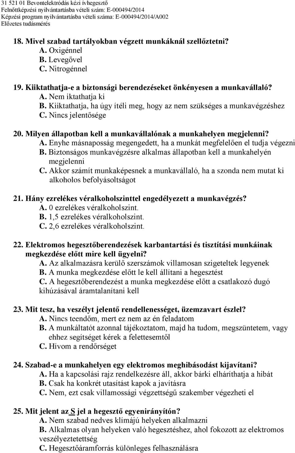 Enyhe másnaposság megengedett, ha a munkát megfelelően el tudja végezni B. Biztonságos munkavégzésre alkalmas állapotban kell a munkahelyén megjelenni C.