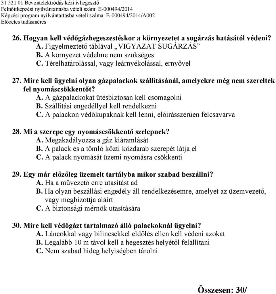 A gázpalackokat ütésbiztosan kell csomagolni B. Szállítási engedéllyel kell rendelkezni C. A palackon védőkupaknak kell lenni, előírásszerűen felcsavarva 28.