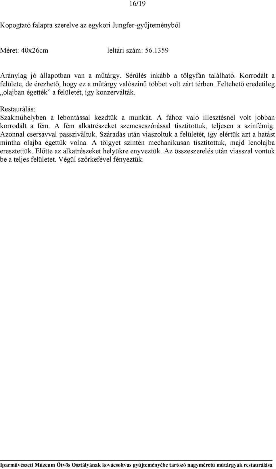 Restaurálás: Szakműhelyben a lebontással kezdtük a munkát. A fához való illesztésnél volt jobban korrodált a fém. A fém alkatrészeket szemcseszórással tisztítottuk, teljesen a színfémig.