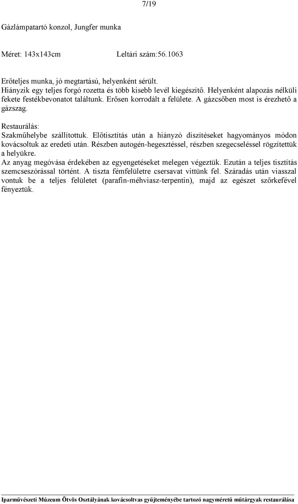 Előtisztítás után a hiányzó díszítéseket hagyományos módon kovácsoltuk az eredeti után. Részben autogén-hegesztéssel, részben szegecseléssel rögzítettük a helyükre.