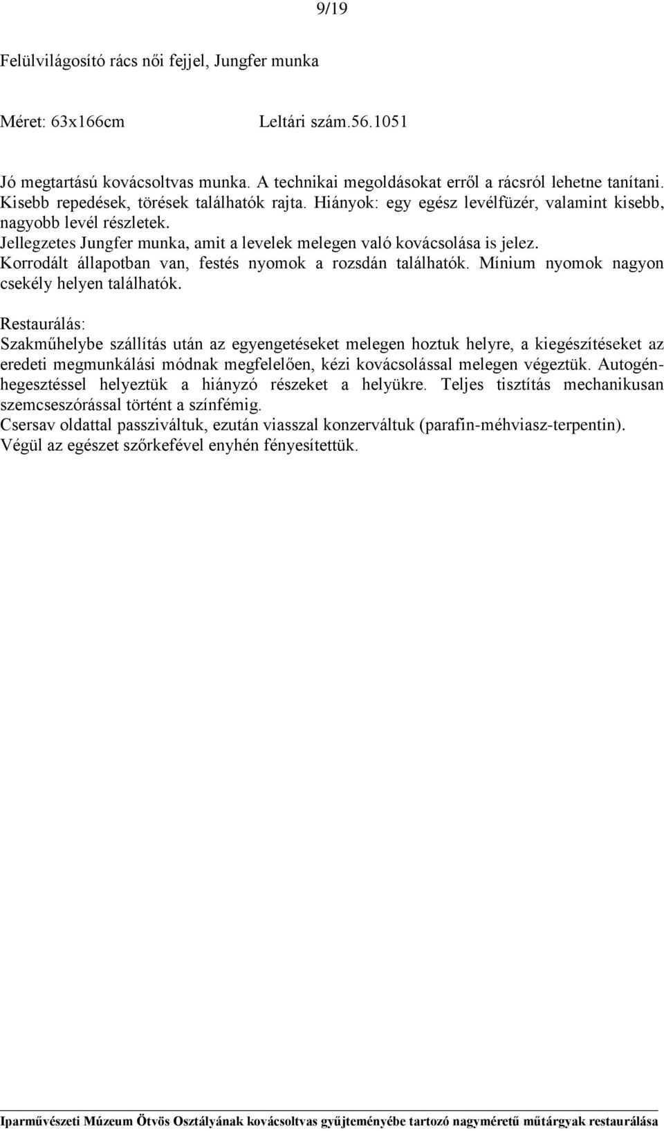 Korrodált állapotban van, festés nyomok a rozsdán találhatók. Mínium nyomok nagyon csekély helyen találhatók.