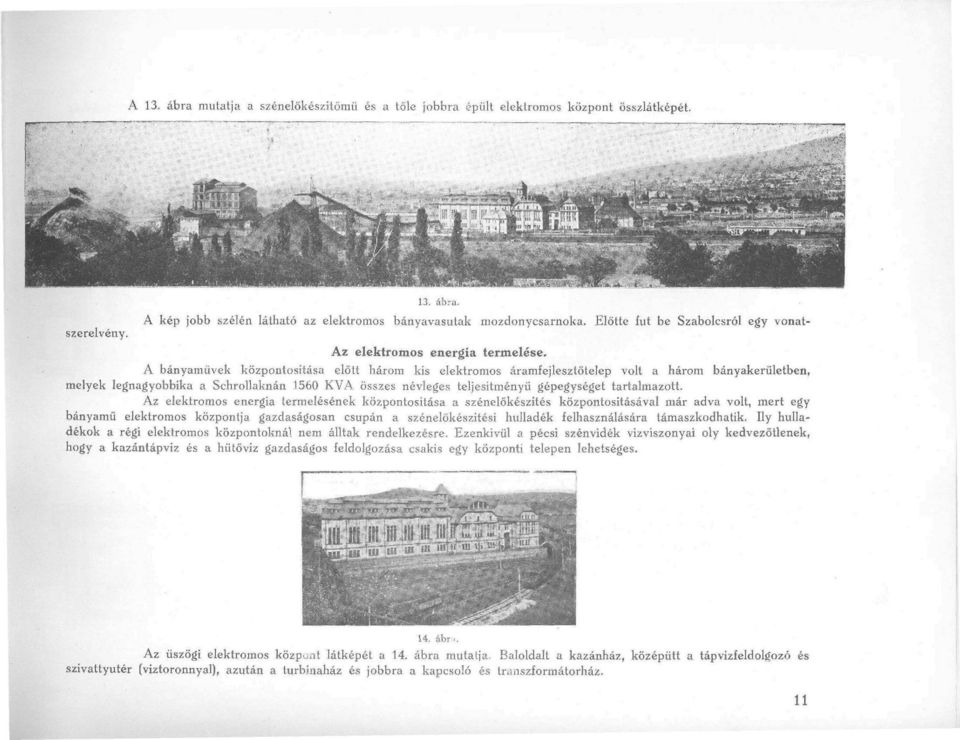 A bányamüvek központosítása előtt három kis elektromos áramfejleszíőtelep volt a három bányakerületben, melyek legnagyobbika a Schrollaknán 1560 KVA.