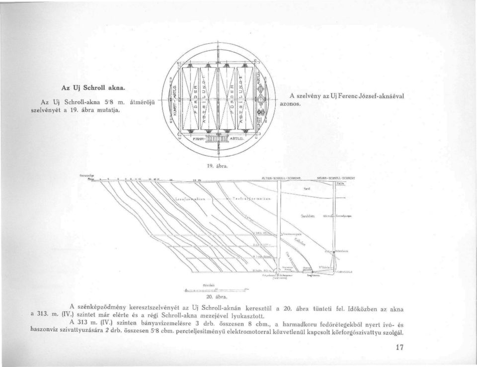 ) szintet már elérte és a régi Schroll-akna mezejével lyukasztott. A 313 m. (IV,) szinten bányavizemelésre 3 drb. összesen 8 cbm.