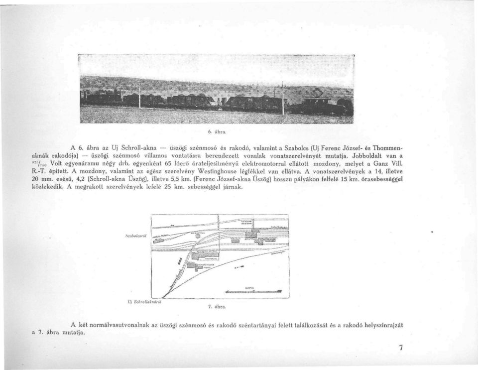 A mozdony, valamint az egész szerelvény Westinghouse légfékkel van ellátva, A vonatszerelvények a 14, illetve 20 mm. esésű, 4,2 (Schroll-akna Üszög), illetve 5,5 km.