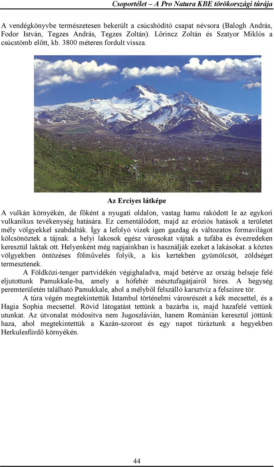 Az Erciyes látképe A vulkán környékén, de főként a nyugati oldalon, vastag hamu rakódott le az egykori vulkanikus tevékenység hatására.