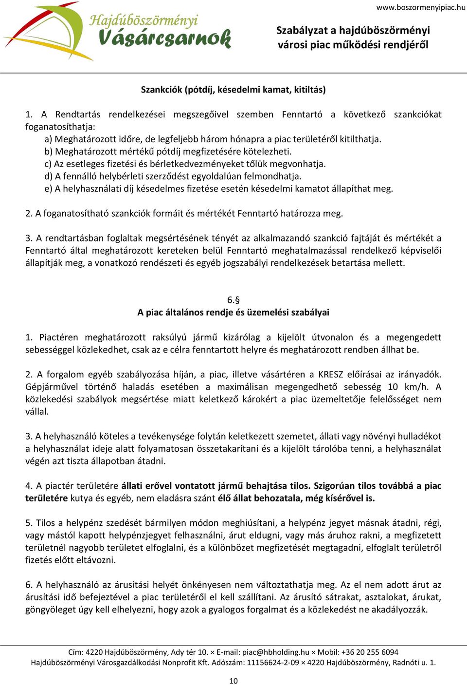 b) Meghatározott mértékű pótdíj megfizetésére kötelezheti. c) Az esetleges fizetési és bérletkedvezményeket tőlük megvonhatja. d) A fennálló helybérleti szerződést egyoldalúan felmondhatja.