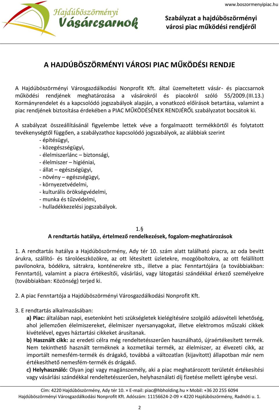 ) Kormányrendelet és a kapcsolódó jogszabályok alapján, a vonatkozó előírások betartása, valamint a piac rendjének biztosítása érdekében a PIAC MŰKÖDÉSÉNEK RENDJÉRŐL szabályzatot bocsátok ki.