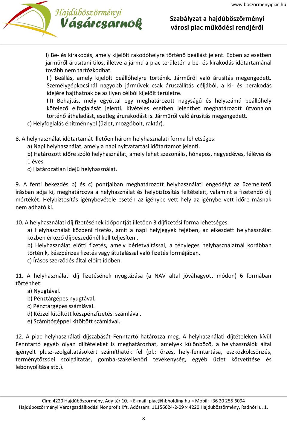 Járműről való árusítás megengedett. Személygépkocsinál nagyobb járművek csak áruszállítás céljából, a ki- és berakodás idejére hajthatnak be az ilyen célból kijelölt területre.