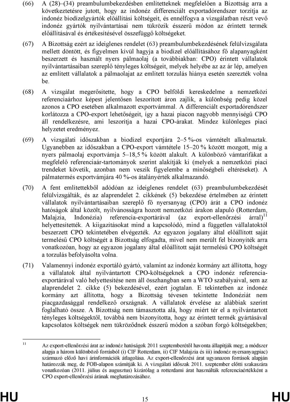 (67) A Bizottság ezért az ideiglenes rendelet (63) preambulumbekezdésének felülvizsgálata mellett döntött, és figyelmen kívül hagyja a biodízel előállításához fő alapanyagként beszerzett és használt