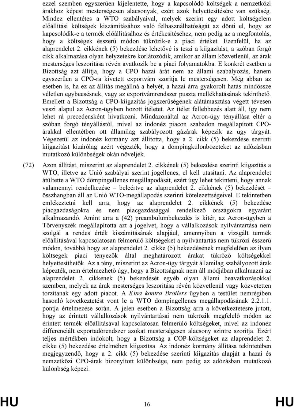 értékesítéséhez, nem pedig az a megfontolás, hogy a költségek ésszerű módon tükrözik-e a piaci értéket. Ezenfelül, ha az alaprendelet 2.