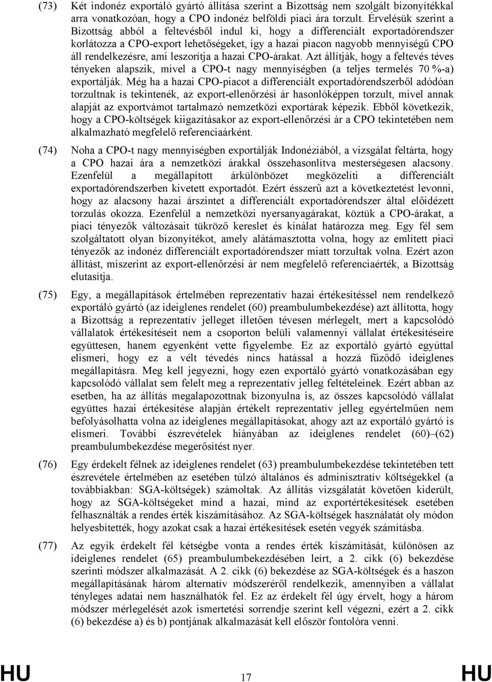 ami leszorítja a hazai CPO-árakat. Azt állítják, hogy a feltevés téves tényeken alapszik, mivel a CPO-t nagy mennyiségben (a teljes termelés 70 %-a) exportálják.